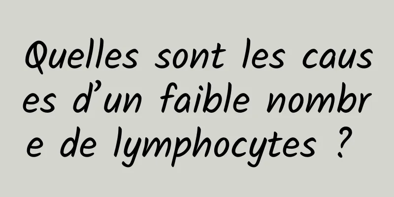 Quelles sont les causes d’un faible nombre de lymphocytes ? 