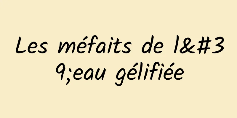 Les méfaits de l'eau gélifiée