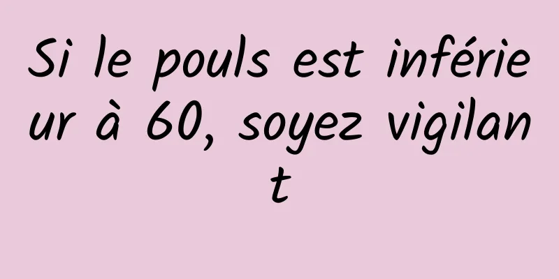 Si le pouls est inférieur à 60, soyez vigilant