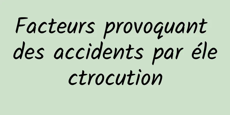 Facteurs provoquant des accidents par électrocution