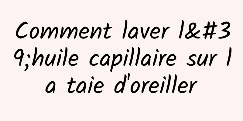 Comment laver l'huile capillaire sur la taie d'oreiller