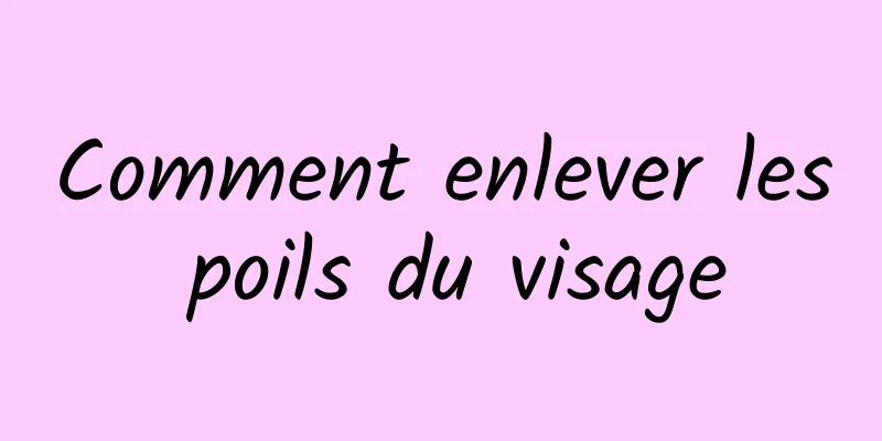 Comment enlever les poils du visage