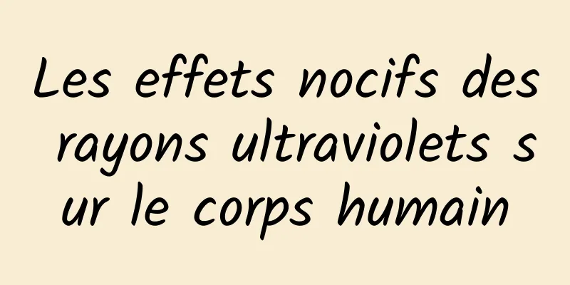 ​Les effets nocifs des rayons ultraviolets sur le corps humain