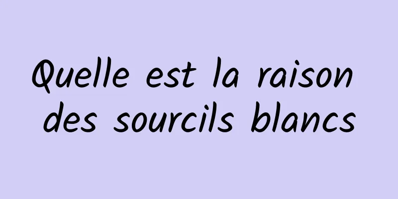 Quelle est la raison des sourcils blancs