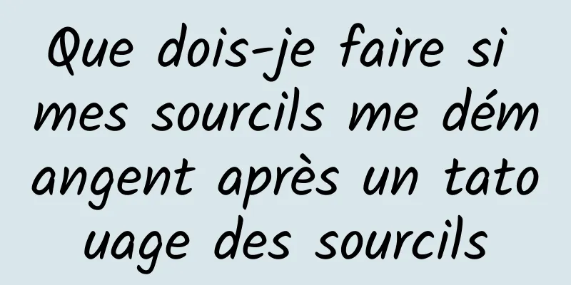 Que dois-je faire si mes sourcils me démangent après un tatouage des sourcils