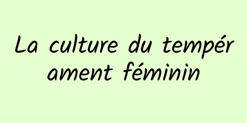 La culture du tempérament féminin