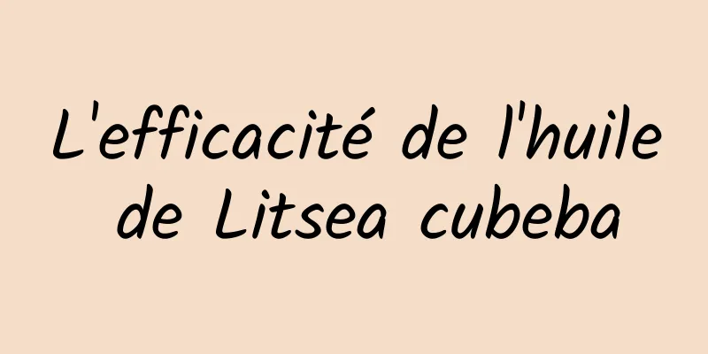 L'efficacité de l'huile de Litsea cubeba