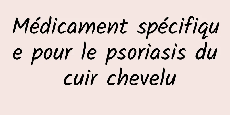 Médicament spécifique pour le psoriasis du cuir chevelu