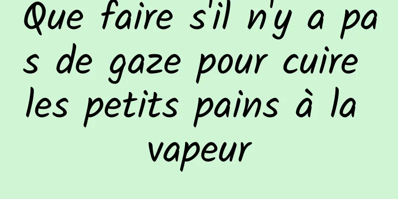 Que faire s'il n'y a pas de gaze pour cuire les petits pains à la vapeur