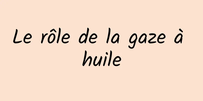 Le rôle de la gaze à huile