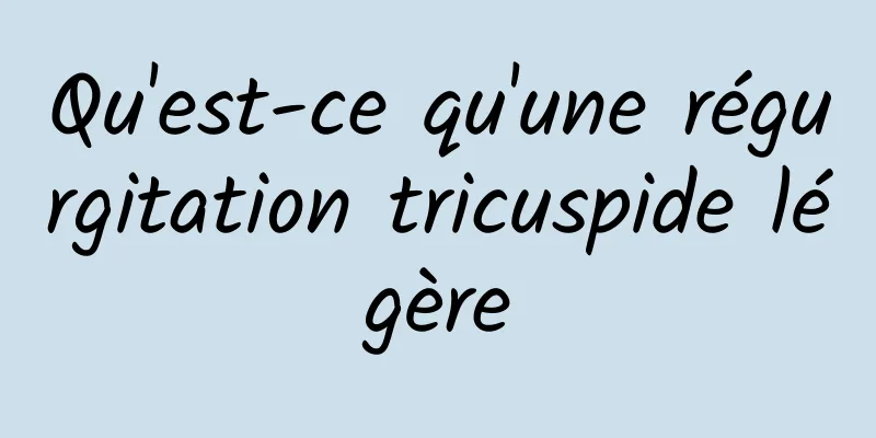 Qu'est-ce qu'une régurgitation tricuspide légère