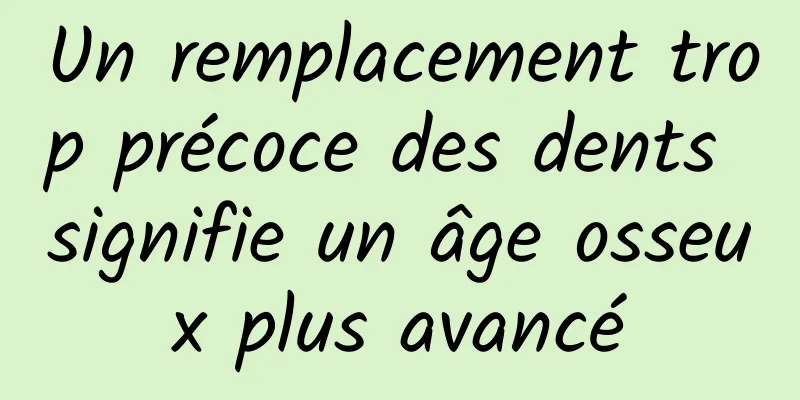 Un remplacement trop précoce des dents signifie un âge osseux plus avancé