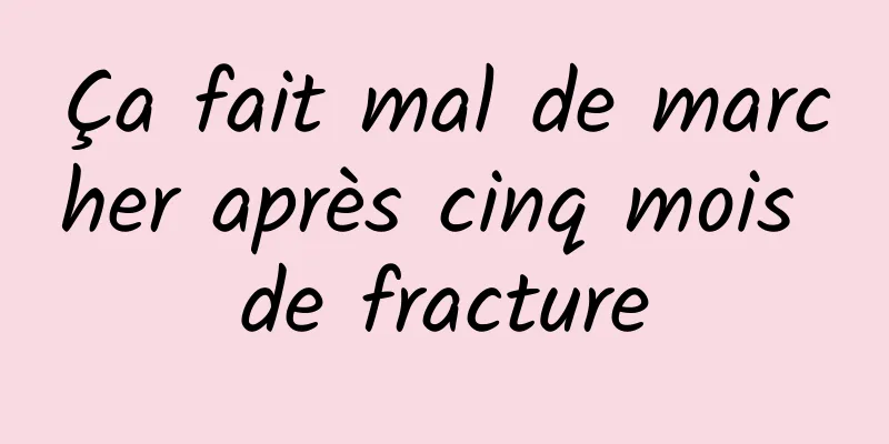 Ça fait mal de marcher après cinq mois de fracture