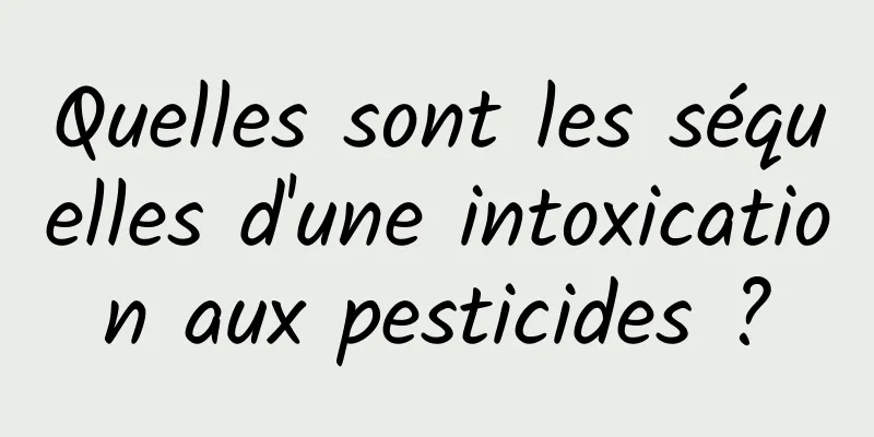 Quelles sont les séquelles d'une intoxication aux pesticides ?