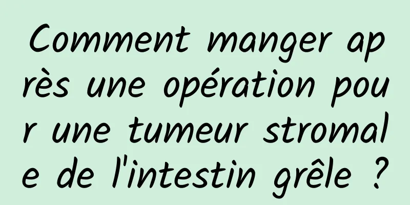 Comment manger après une opération pour une tumeur stromale de l'intestin grêle ?