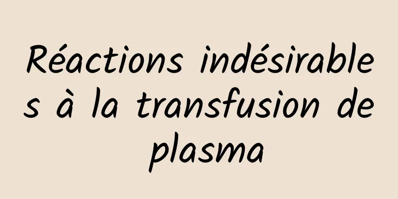 Réactions indésirables à la transfusion de plasma