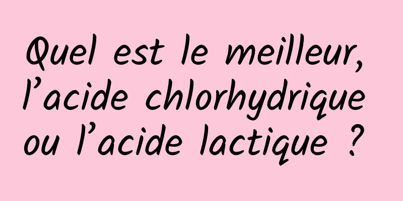 Quel est le meilleur, l’acide chlorhydrique ou l’acide lactique ? 