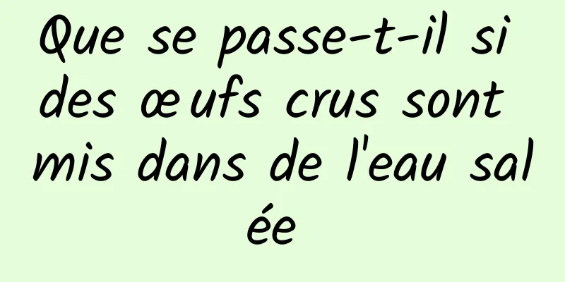 Que se passe-t-il si des œufs crus sont mis dans de l'eau salée 