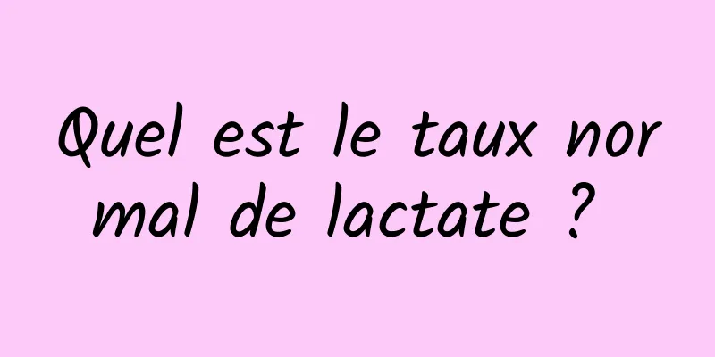 Quel est le taux normal de lactate ? 