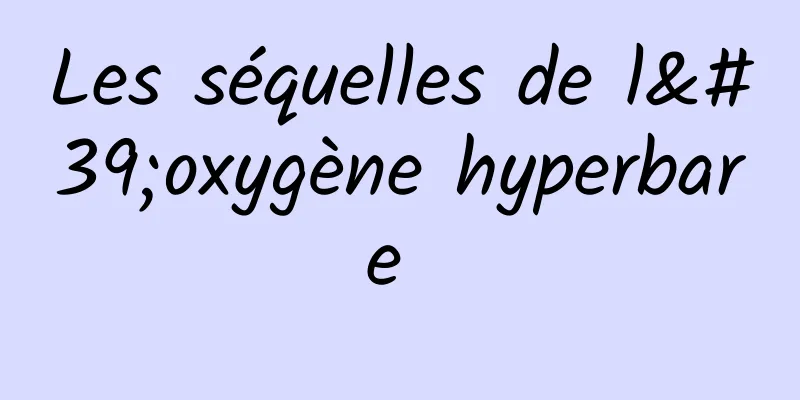 Les séquelles de l'oxygène hyperbare 