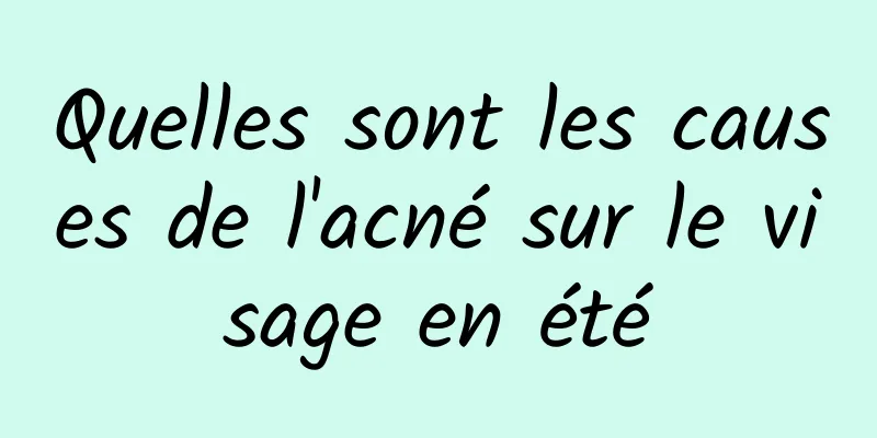 Quelles sont les causes de l'acné sur le visage en été