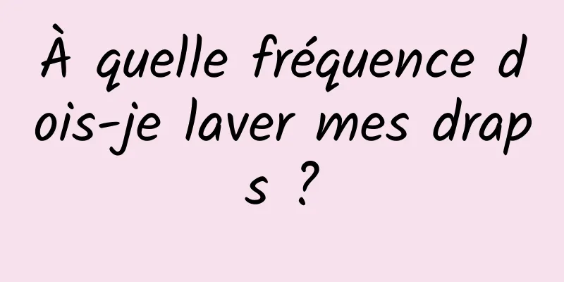 À quelle fréquence dois-je laver mes draps ?