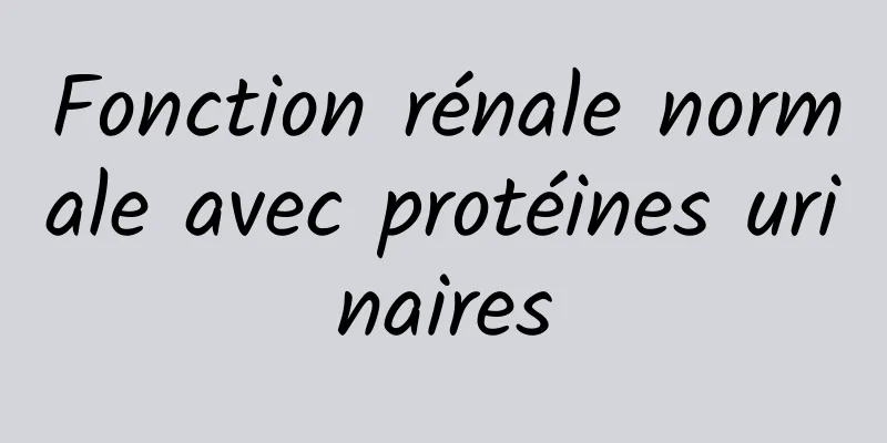 Fonction rénale normale avec protéines urinaires