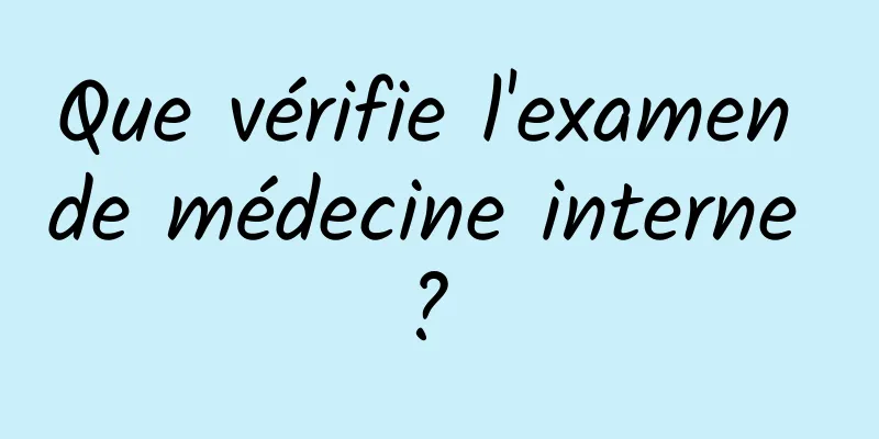 Que vérifie l'examen de médecine interne ? 