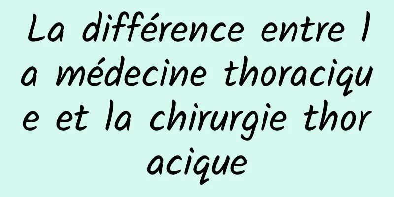 La différence entre la médecine thoracique et la chirurgie thoracique