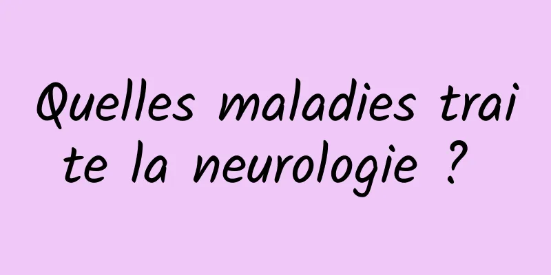 Quelles maladies traite la neurologie ? 