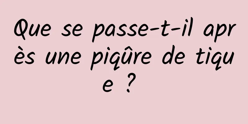 Que se passe-t-il après une piqûre de tique ? 