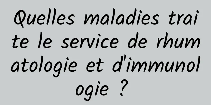 Quelles maladies traite le service de rhumatologie et d'immunologie ? 