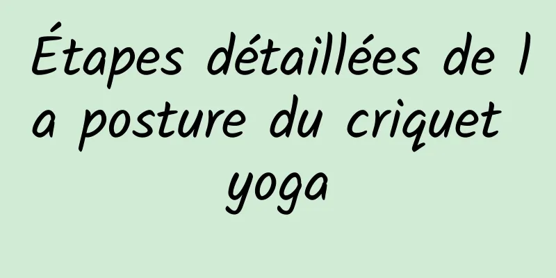 Étapes détaillées de la posture du criquet yoga