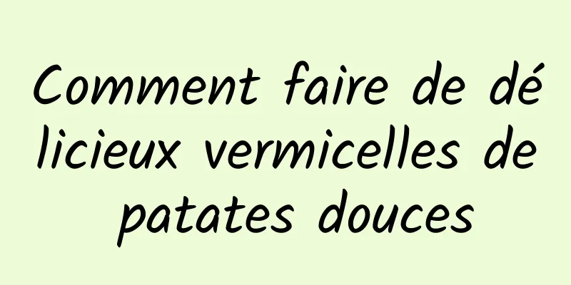 Comment faire de délicieux vermicelles de patates douces