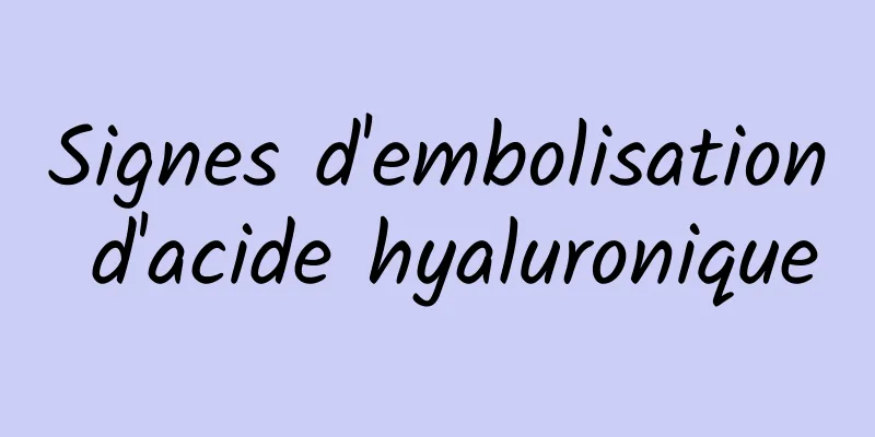 Signes d'embolisation d'acide hyaluronique