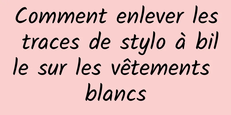 Comment enlever les traces de stylo à bille sur les vêtements blancs