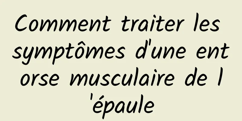 Comment traiter les symptômes d'une entorse musculaire de l'épaule