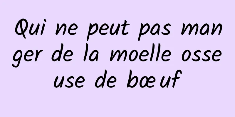 Qui ne peut pas manger de la moelle osseuse de bœuf