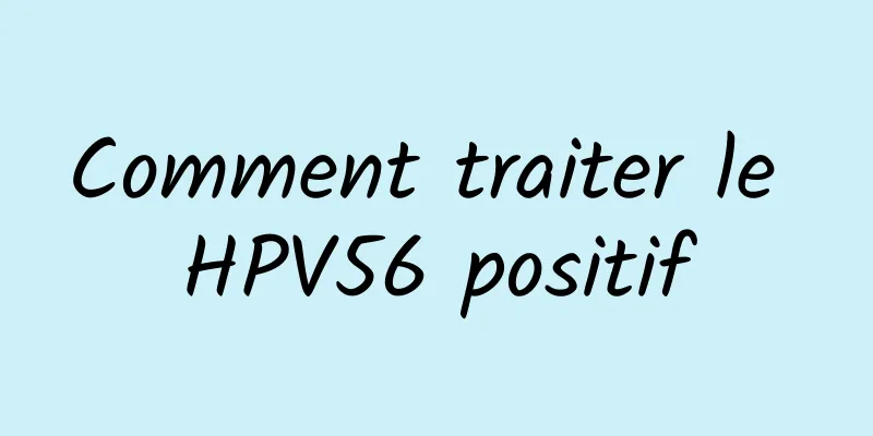 Comment traiter le HPV56 positif