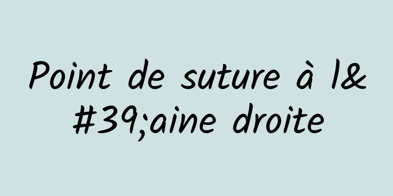 Point de suture à l'aine droite