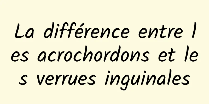 La différence entre les acrochordons et les verrues inguinales