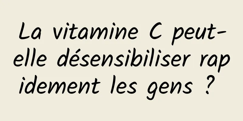 La vitamine C peut-elle désensibiliser rapidement les gens ? 