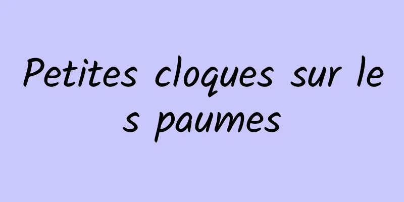 Petites cloques sur les paumes