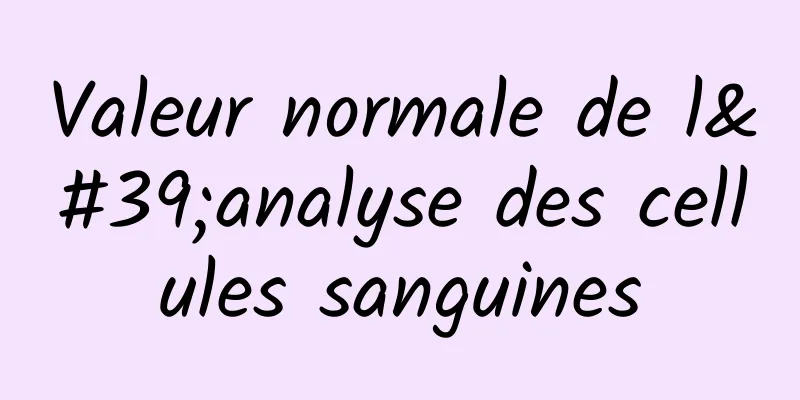 Valeur normale de l'analyse des cellules sanguines