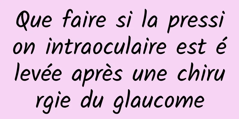 Que faire si la pression intraoculaire est élevée après une chirurgie du glaucome