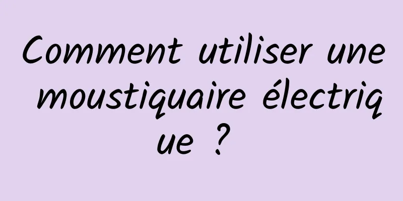 Comment utiliser une moustiquaire électrique ? 