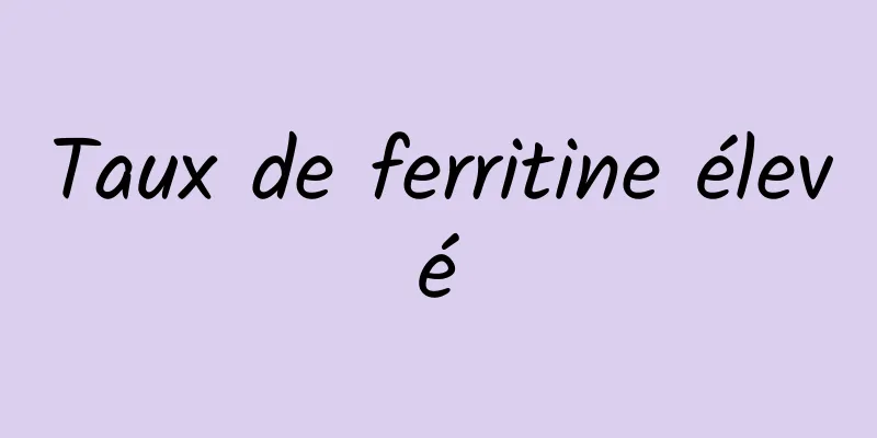 Taux de ferritine élevé