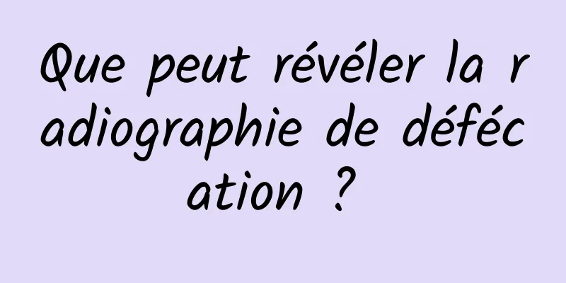 Que peut révéler la radiographie de défécation ? 