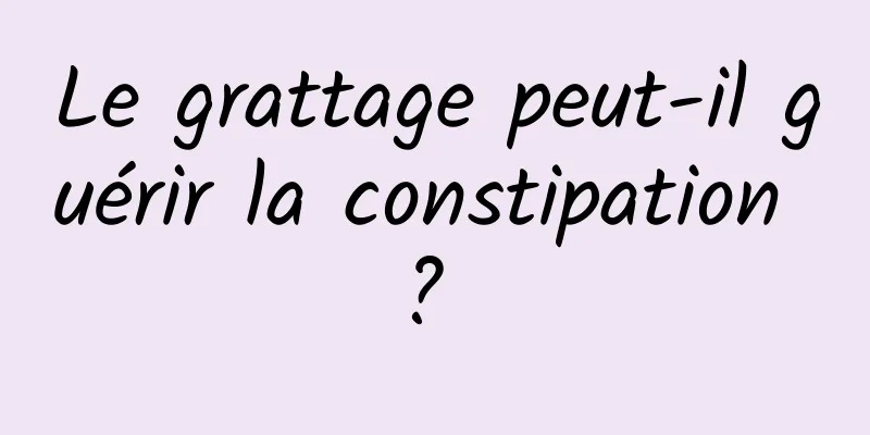 Le grattage peut-il guérir la constipation ? 