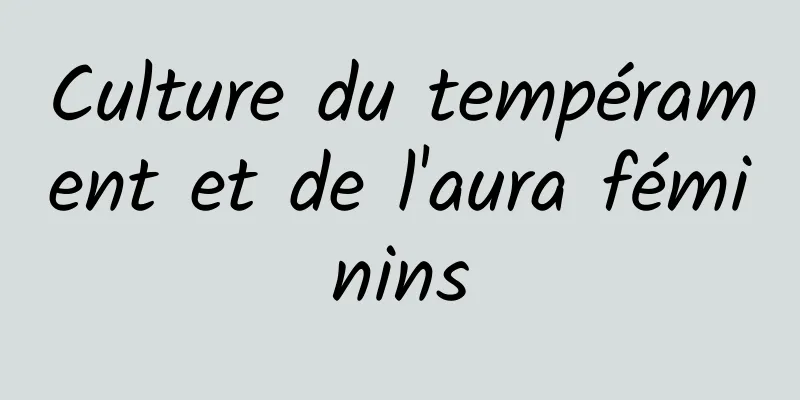 Culture du tempérament et de l'aura féminins